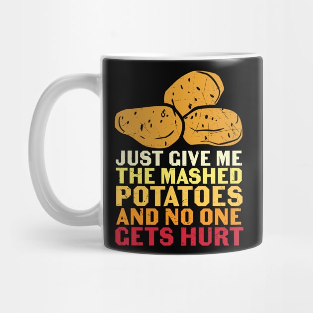 Just Give Me Mashed Potatoes And No One Gets Hurt Funny Thanksgiving Day Feast Gift by BadDesignCo
